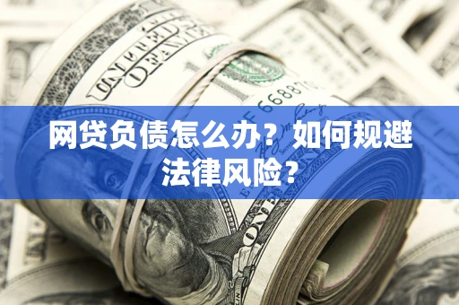 武汉网贷负债怎么办？如何规避法律风险？
