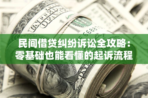 武汉民间借贷纠纷诉讼全攻略:零基础也能看懂的起诉流程与证据整理指南 武汉民间借贷纠纷诉讼全攻略:零基础也能看懂的起诉流程与证据整理指南