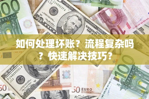 武汉如何处理坏账？流程复杂吗？快速解决技巧？