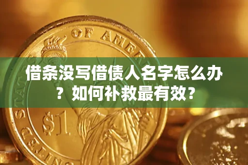 武汉借条没写借债人名字怎么办？如何补救最有效？