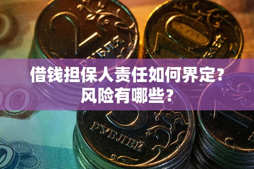 武汉借钱担保人责任如何界定?风险有哪些? 武汉借钱担保人责任如何界定?风险有哪些?