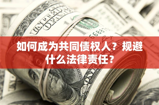 武汉如何成为共同债权人？规避什么法律责任？