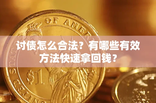 武汉讨债怎么合法？有哪些有效方法快速拿回钱？