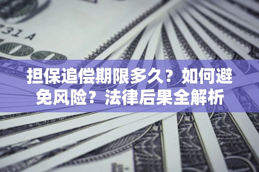 武汉担保追偿期限多久？如何避免风险？法律后果全解析