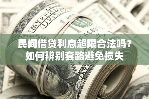 武汉民间借贷利息超限合法吗？如何辨别套路避免损失