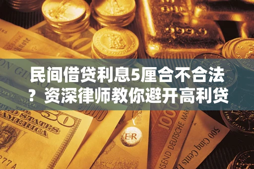 武汉民间借贷利息5厘合不合法？资深律师教你避开高利贷陷阱