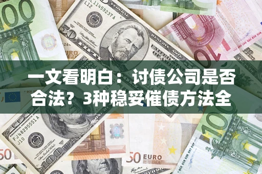 武汉一文看明白：讨债公司是否合法？3种稳妥催债方法全解析