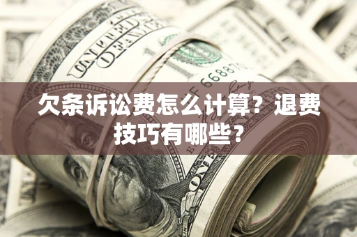 武汉欠条诉讼费怎么计算？退费技巧有哪些？