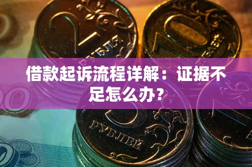 武汉借款起诉流程详解：证据不足怎么办？