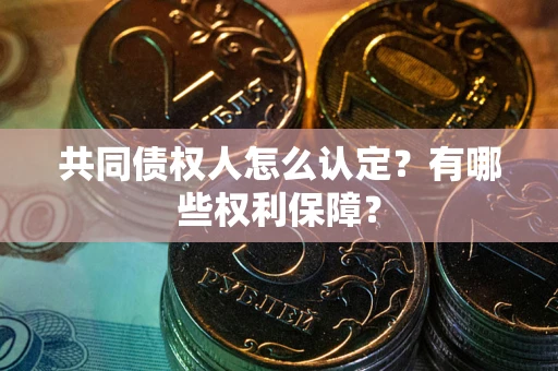 武汉共同债权人怎么认定？有哪些权利保障？