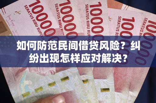 武汉如何防范民间借贷风险？纠纷出现怎样应对解决？