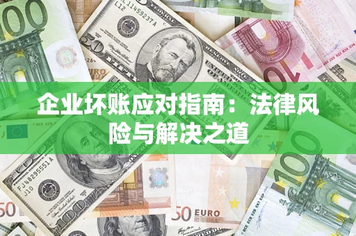 武汉企业坏账应对指南：法律风险与解决之道