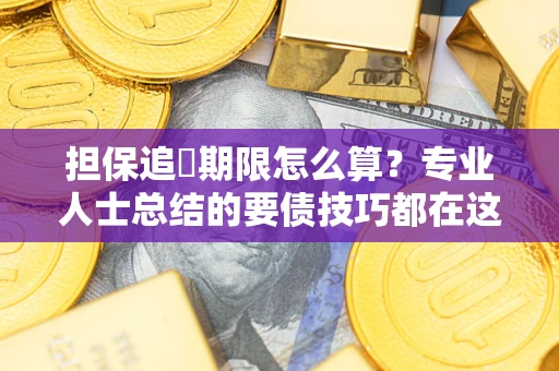 武汉担保追償期限怎么算？专业人士总结的要债技巧都在这里了