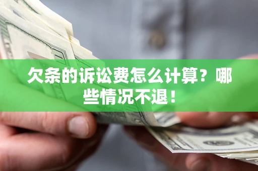 武汉欠条的诉讼费怎么计算?哪些情况不退! 武汉欠条的诉讼费怎么计算?哪些情况不退!