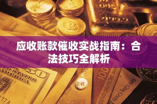 武汉应收账款催收实战指南：合法技巧全解析