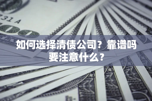 武汉如何选择清债公司？靠谱吗要注意什么？