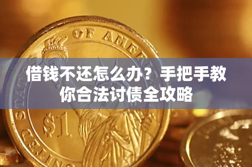 武汉借钱不还怎么办？手把手教你合法讨债全攻略