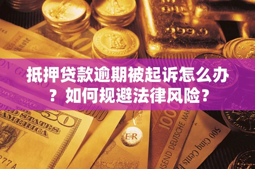 武汉抵押贷款逾期被起诉怎么办？如何规避法律风险？