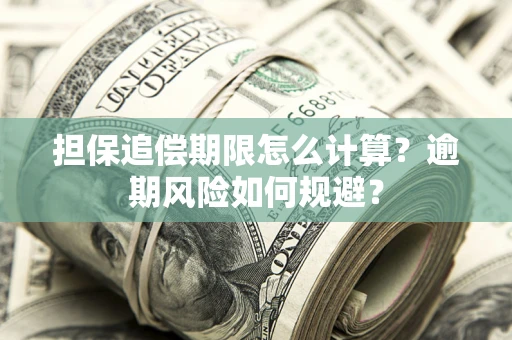 武汉担保追偿期限怎么计算？逾期风险如何规避？
