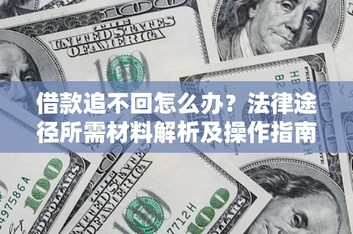 武汉借款追不回怎么办?法律途径所需材料解析及操作指南 武汉借款追不回怎么办?法律途径所需材料解析及操作指南