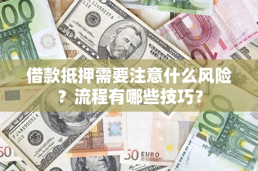 武汉借款抵押需要注意什么风险？流程有哪些技巧？