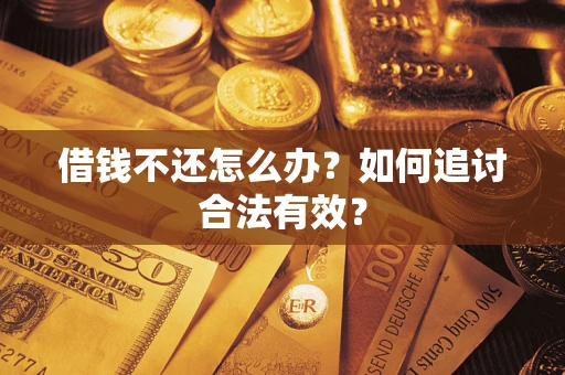 武汉借钱不还怎么办？如何追讨合法有效？