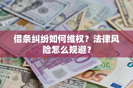 武汉借条纠纷如何维权？法律风险怎么规避？