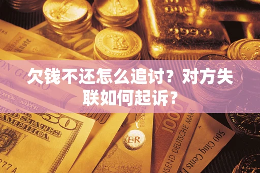 武汉欠钱不还怎么追讨？对方失联如何起诉？