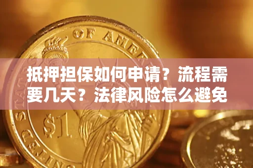武汉抵押担保如何申请？流程需要几天？法律风险怎么避免？避坑指南