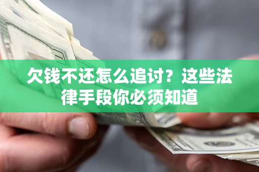 武汉欠钱不还怎么追讨？这些法律手段你必须知道