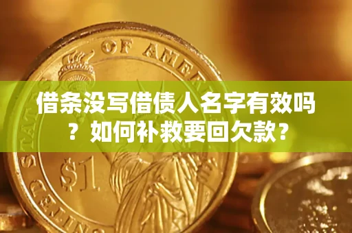 武汉借条没写借债人名字有效吗？如何补救要回欠款？