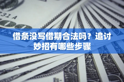 武汉借条没写借期合法吗？追讨妙招有哪些步骤