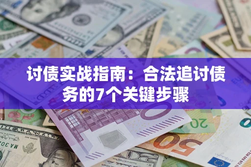 武汉讨债实战指南：合法追讨债务的7个关键步骤