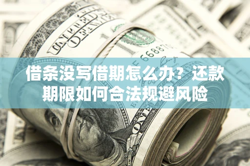 武汉借条没写借期怎么办？还款期限如何合法规避风险